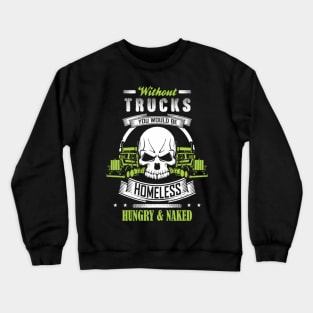 Without Trucks You Would Be Homeless Hungry & Naked Crewneck Sweatshirt